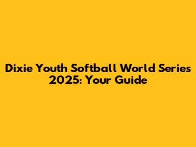 Dixie Youth Softball World Series 2025: Your Guide