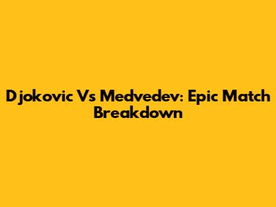 Djokovic Vs Medvedev: Epic Match Breakdown