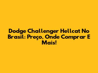 Dodge Challenger Hellcat No Brasil: Preço, Onde Comprar E Mais!