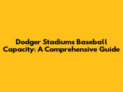 Dodger Stadium's Baseball Capacity: A Comprehensive Guide