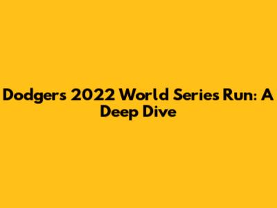 Dodgers' 2022 World Series Run: A Deep Dive