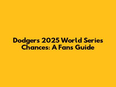 Dodgers' 2025 World Series Chances: A Fan's Guide
