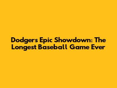 Dodgers' Epic Showdown: The Longest Baseball Game Ever