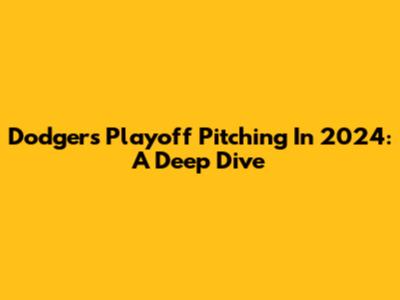 Dodgers' Playoff Pitching In 2024: A Deep Dive