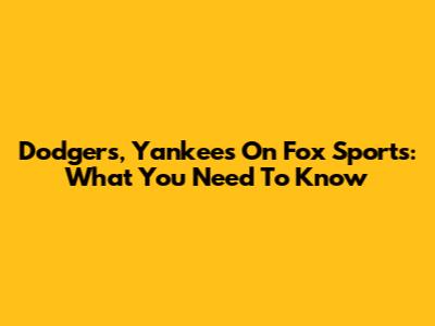 Dodgers, Yankees On Fox Sports: What You Need To Know