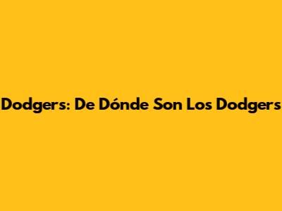 Dodgers: De Dónde Son Los Dodgers