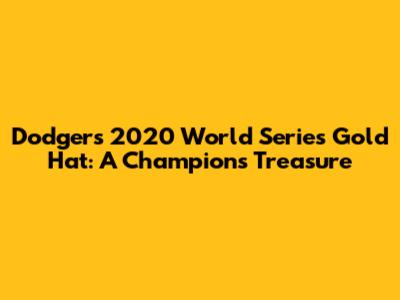 Dodgers 2020 World Series Gold Hat: A Champion's Treasure