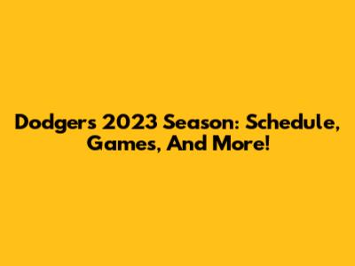 Dodgers 2023 Season: Schedule, Games, And More!