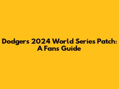 Dodgers 2024 World Series Patch: A Fan's Guide