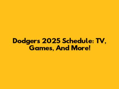 Dodgers 2025 Schedule: TV, Games, And More!