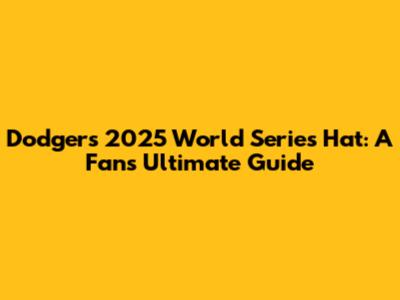 Dodgers 2025 World Series Hat: A Fan's Ultimate Guide