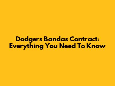 Dodgers Bandas' Contract: Everything You Need To Know