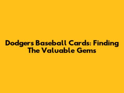 Dodgers Baseball Cards: Finding The Valuable Gems