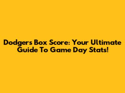 Dodgers Box Score: Your Ultimate Guide To Game Day Stats!