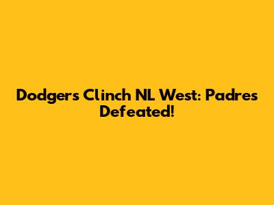 Dodgers Clinch NL West: Padres Defeated!