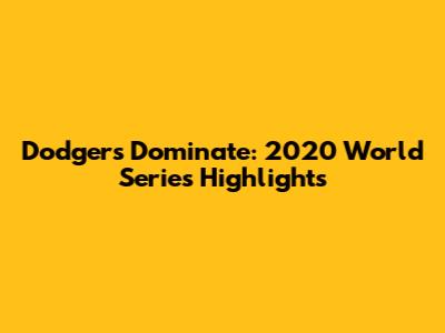 Dodgers Dominate: 2020 World Series Highlights