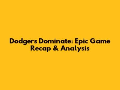 Dodgers Dominate: Epic Game Recap & Analysis