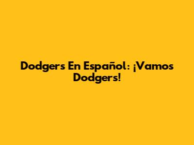 Dodgers En Español: ¡Vamos Dodgers!