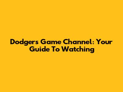 Dodgers Game Channel: Your Guide To Watching