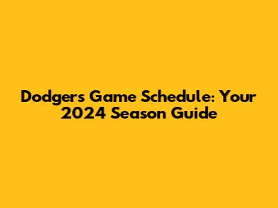 Dodgers Game Schedule: Your 2024 Season Guide