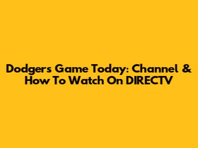 Dodgers Game Today: Channel & How To Watch On DIRECTV