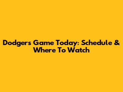 Dodgers Game Today: Schedule & Where To Watch