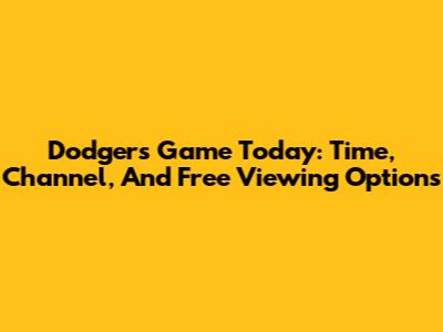 Dodgers Game Today: Time, Channel, And Free Viewing Options