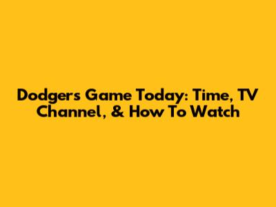 Dodgers Game Today: Time, TV Channel, & How To Watch