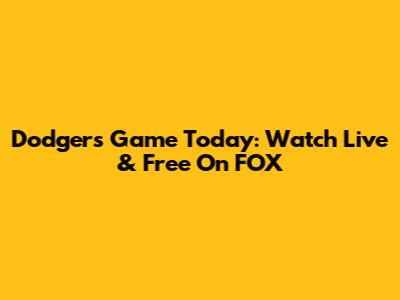 Dodgers Game Today: Watch Live & Free On FOX