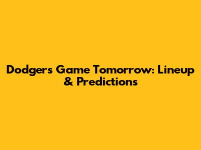 Dodgers Game Tomorrow: Lineup & Predictions