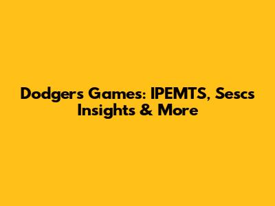 Dodgers Games: IPEMTS, Sesc's Insights & More