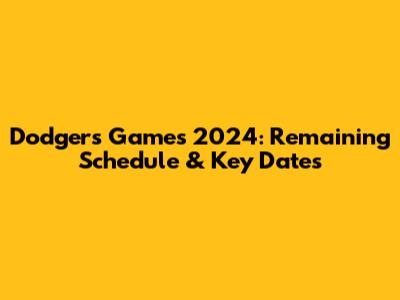 Dodgers Games 2024: Remaining Schedule & Key Dates