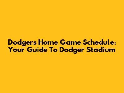 Dodgers Home Game Schedule: Your Guide To Dodger Stadium