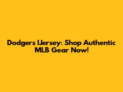Dodgers IJersey: Shop Authentic MLB Gear Now!