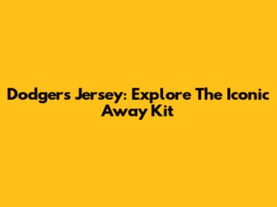 Dodgers Jersey: Explore The Iconic Away Kit