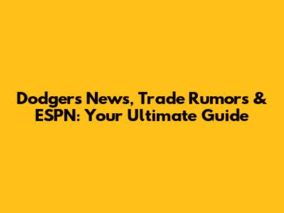 Dodgers News, Trade Rumors & ESPN: Your Ultimate Guide