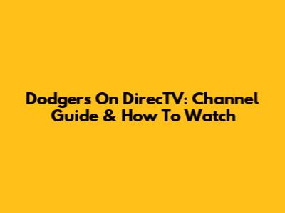 Dodgers On DirecTV: Channel Guide & How To Watch