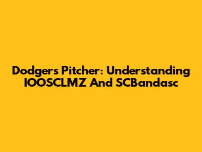 Dodgers Pitcher: Understanding IOOSCLMZ And SCBandasc
