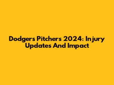Dodgers Pitchers 2024: Injury Updates And Impact