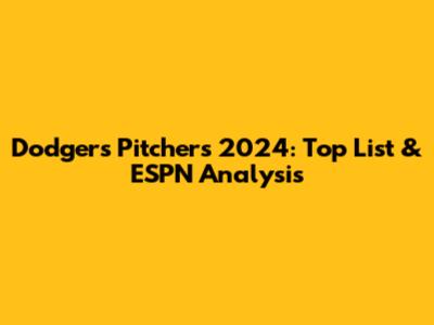 Dodgers Pitchers 2024: Top List & ESPN Analysis