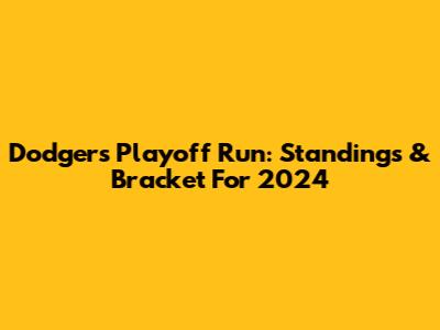 Dodgers Playoff Run: Standings & Bracket For 2024
