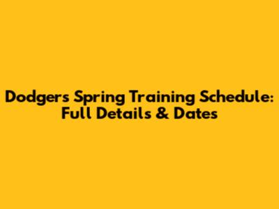 Dodgers Spring Training Schedule: Full Details & Dates