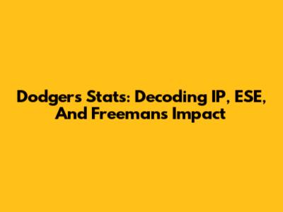 Dodgers Stats: Decoding IP, ESE, And Freeman's Impact