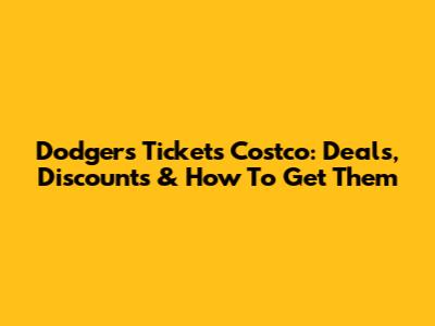 Dodgers Tickets Costco: Deals, Discounts & How To Get Them