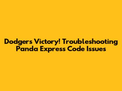 Dodgers Victory! Troubleshooting Panda Express Code Issues