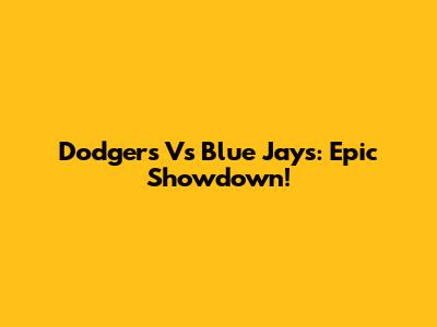Dodgers Vs Blue Jays: Epic Showdown!