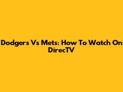 Dodgers Vs Mets: How To Watch On DirecTV