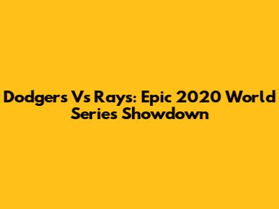 Dodgers Vs Rays: Epic 2020 World Series Showdown