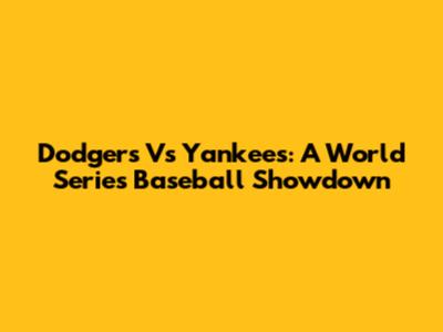 Dodgers Vs Yankees: A World Series Baseball Showdown
