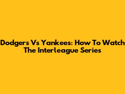 Dodgers Vs Yankees: How To Watch The Interleague Series